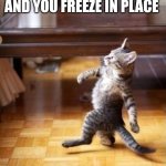 Cool Cat Stroll | WHEN BOSS WALKS IN ON YOU BEING SILLY AND YOU FREEZE IN PLACE | image tagged in memes,cool cat stroll,that's just silly cat,silly,embarrassed statue | made w/ Imgflip meme maker