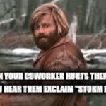 Way of kings | WHEN YOUR COWORKER HURTS THEMSELF AND YOU HEAR THEM EXCLAIM "STORM FATHER" | image tagged in gifs,books,way of kings | made w/ Imgflip video-to-gif maker