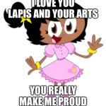 I love you Lapis | I LOVE YOU LAPIS AND YOUR ARTS; YOU REALLY MAKE ME PROUD | image tagged in lapis | made w/ Imgflip meme maker