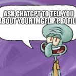 TELL ME HOW IT DESCRIBES YOU, LOL | ASK CHATGPT TO TELL YOU ABOUT YOUR IMGFLIP PROFILE | image tagged in squidward says,meme,memes,funny,funny memes,funny meme | made w/ Imgflip meme maker