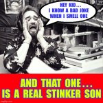 That Joke Stinks Baby Boy !!!  : ) | HEY  KID . . .
I  KNOW  A  BAD  JOKE
WHEN  I  SMELL  ONE; AND  THAT  ONE . . .
IS  A  REAL  STINKER  SON | image tagged in wolfman jack | made w/ Imgflip meme maker