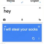 MY SOCKS NOOOOOOO | Wenda; English; hey; I will steal your socks | image tagged in google translate,wenda,sprunki | made w/ Imgflip meme maker