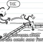 Diary of a wimpy kid | the universe when you use comic sans font: | image tagged in diary of a wimpy kid | made w/ Imgflip meme maker