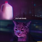 you look lonely