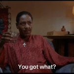 You got what?