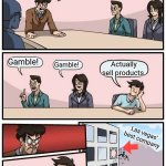 LLAASS VVEEGGAASS | EMPLOYEES!!! We need money!!! Gamble! Gamble! Actually sell products. Las vegas' best company | image tagged in memes,boardroom meeting suggestion,aaaaaaaaaaaaaaaaaaaaaaaaaaa | made w/ Imgflip meme maker