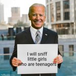 Joe Biden Blank Sign | I will sniff little girls who are teenagers | image tagged in joe biden blank sign | made w/ Imgflip meme maker