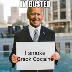Joe Biden Blank Sign | IM BUSTED; I smoke Crack Cocaine | image tagged in joe biden blank sign | made w/ Imgflip meme maker