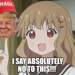 Nope! | I SAY ABSOLUTELY NO TO THIS!!! | image tagged in the person above me,no i don't think i will,maga,donald trump,political memes | made w/ Imgflip meme maker