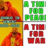 A Time For War And A Time For Peace | A TIME
FOR
PEACE; URANUS IN
GEMINI
2025-2033; A TIME
FOR
WAR | image tagged in drake meme,bible verse of the day,world war 3,civil war,astrology,prophecy | made w/ Imgflip meme maker