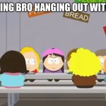 I Dunno | ME WATCHING BRO HANGING OUT WITH MY OPPS | image tagged in wendy testaburger looking at you | made w/ Imgflip meme maker