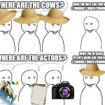 bro hired producers | WHO THE HELL ARE YOU GUYS I THOUGHT I HIRED PRODUCERS; WHERE ARE THE COWS? WHERE ARE THE ACTORS? WHO THE IN SAINT PETER'S NAME ARE YOU GUYS I THOUGH I HIRED PRODUCERS | image tagged in i thought i hired | made w/ Imgflip meme maker