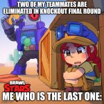 This is so true | TWO OF MY TEAMMATES ARE ELIMINATED IN KNOCKOUT FINAL ROUND; ME WHO IS THE LAST ONE: | image tagged in brawl stars do not run away | made w/ Imgflip meme maker