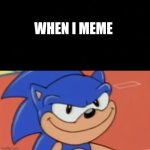Smug Sonic | WHEN I MEME | image tagged in smug sonic | made w/ Imgflip meme maker