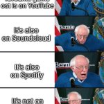 Trust me, it's real | Your favourite game ost is on YouTube; It's also on Soundcloud; It's also on Spotify; It's not on Amazon music | image tagged in bernie sander reaction change,youtube,soundcloud,spotify,memes,funny | made w/ Imgflip meme maker