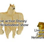 Disney and Nickelodeon does live action shows better than Cartoon Network | Live action Disney & Nickelodeon show; Live action Cartoon Network shows | image tagged in dodge chad vs virgin,live action,cartoon network,disney,nickelodeon,cn real | made w/ Imgflip meme maker