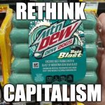 Mountain Dew Weiners | RETHINK; CAPITALISM | image tagged in mountain dew weiners | made w/ Imgflip meme maker