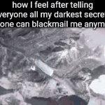 safe at last | how I feel after telling everyone all my darkest secrets (no one can blackmail me anymore) | image tagged in gifs,stupid idiot,genius,blackmail | made w/ Imgflip video-to-gif maker