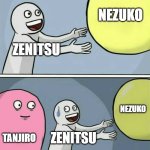 Running Away Balloon | NEZUKO; ZENITSU; NEZUKO; TANJIRO; ZENITSU | image tagged in memes,running away balloon | made w/ Imgflip meme maker