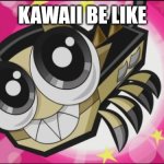 Kawaii is cute | KAWAII BE LIKE | image tagged in cute scorpi | made w/ Imgflip meme maker