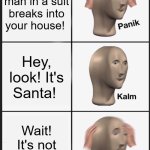 Santa's a little early | A weird man in a suit breaks into your house! Hey, look! It's Santa! Wait! It's not Christmas! | image tagged in memes,panik kalm panik,santa,home invasion | made w/ Imgflip meme maker