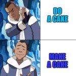 Sokka yes and no | DO A CAKE; MAKE A CAKE | image tagged in sokka yes and no | made w/ Imgflip meme maker