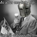 crusader beer | Me after one holy sip... ...ready to conquer the fridge | image tagged in crusader beer,knightmare,knight,funny,beer | made w/ Imgflip meme maker