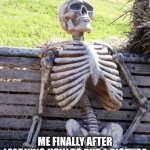 Waiting Skeleton | ME FINALLY AFTER LEARNING HOW TO PUT A PICTURE IN THE COMMENT SECTION. | image tagged in memes,waiting skeleton | made w/ Imgflip meme maker