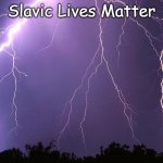 Thunderstorm | Slavic Lives Matter | image tagged in thunderstorm,slavic lives matter | made w/ Imgflip meme maker