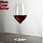 Wine glass half full | Slavic Lives Matter | image tagged in wine glass half full,slavic lives matter | made w/ Imgflip meme maker