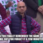 Great, now it’s gonna take forever to remember it again! | WHEN YOU FINALLY REMEMBER THE NAME OF THAT ONE SONG, BUT YOU FORGET IT A FEW MINUTES LATER: | image tagged in disappointed man | made w/ Imgflip meme maker
