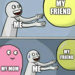 This meme is ai generated | MY FRIEND; ME; MY FRIEND; MY MOM; ME | image tagged in memes,running away balloon | made w/ Imgflip meme maker
