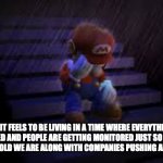 dystopia is insane | HOW IT FEELS TO BE LIVING IN A TIME WHERE EVERYTHING IS GETTING CENSORED AND PEOPLE ARE GETTING MONITORED JUST SO THE GOVERNMENT CAN KNOW HOW OLD WE ARE ALONG WITH COMPANIES PUSHING AI SLOP TV SHOWS | image tagged in sad mario,memes,youtube,ai slop,dystopia | made w/ Imgflip meme maker