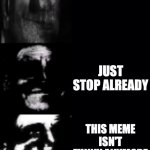 ... | :; GOOD; WAIT; NO; STOP; YOU'RE GOING TO FAR; STOP; JUST STOP ALREADY; THIS MEME ISN'T FUNNY ANYMORE; ITS DEAD; WE'RE NOT EVEN MR. INCREDIBLE ANYMORE; WHAT ARE YOU DOING; WHAT'S EVEN THE POINT; DO YOU THINK THAT THERE IS A GOAL AT THE END OF THIS? NO; THERE ISN'T; JUST AN ENDLESS VOID; FOR YOU; AND FOR ME | image tagged in mr incredible becoming uncanny 1st extension | made w/ Imgflip meme maker