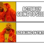 No - Yes | ACTUALLY GOING TO SLEEP; SCROLLING ON TIKTOK | image tagged in no - yes | made w/ Imgflip meme maker