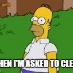kids in the current year | WHEN I'M ASKED TO CLEAN | image tagged in gifs,homer simpson,kids these days | made w/ Imgflip video-to-gif maker