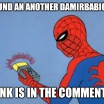 I found him again | I FOUND AN ANOTHER DAMIRBABIC ALT; LINK IS IN THE COMMENTS | image tagged in spiderman detector,memes,funny,there is another | made w/ Imgflip meme maker