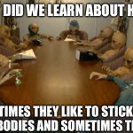 Alien meeting | SO WHAT DID WE LEARN ABOUT HUMANS? SOMETIMES THEY LIKE TO STICK STUFF IN THEIR BODIES AND SOMETIMES THEY DON’T | image tagged in alien meeting | made w/ Imgflip meme maker