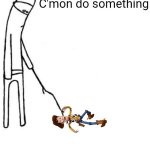 C'mon move already | C'mon do something; KID ME AFTER WATCHING TOY STORY: | image tagged in c'mon do something | made w/ Imgflip meme maker