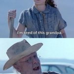 Im tired of this grandpa