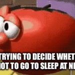 Yaydugdygsdjkhg2gmjhcdsgjkycdsgkwuydfguydfwgyduwfgiywdfg76iyfwdgfadnnb*6)wdfgjh | ME TRYING TO DECIDE WHETHER OR NOT TO GO TO SLEEP AT NIGHT | image tagged in gifs,tomatoes | made w/ Imgflip video-to-gif maker