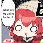 Maki, What are we going to do...?