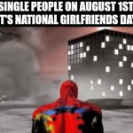 moment of silence for those of us who are currently single | SINGLE PEOPLE ON AUGUST 1ST 
(IT'S NATIONAL GIRLFRIENDS DAY) | image tagged in gifs,memes | made w/ Imgflip video-to-gif maker