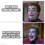 Ralf | WATCHING SOMEONE VOMIT. WATCHING SOMEONE VOMIT BECAUSE YOU POISONED THEIR FOOD. | image tagged in neutral/happy joker,vomit,poison | made w/ Imgflip meme maker