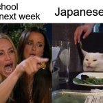 For those who dont know, their school stars in April | Our school starts next week; Japanese kids | image tagged in memes,woman yelling at cat | made w/ Imgflip meme maker