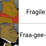 Englench | Fragile; Fraa-gee-lay | image tagged in memes,tuxedo winnie the pooh | made w/ Imgflip meme maker