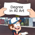 For my legit artist friend | Degree in AI Art | image tagged in this is worthless | made w/ Imgflip meme maker