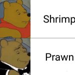 Tuxedo Winnie The Pooh | Shrimp; Prawn | image tagged in memes,tuxedo winnie the pooh | made w/ Imgflip meme maker