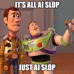 Its just AI slop | IT'S ALL AI SLOP; JUST AI SLOP | image tagged in memes,x x everywhere | made w/ Imgflip meme maker