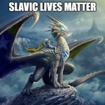 Bosnian Dragon | SLAVIC LIVES MATTER | image tagged in bosnian dragon,slavic lives matter | made w/ Imgflip meme maker